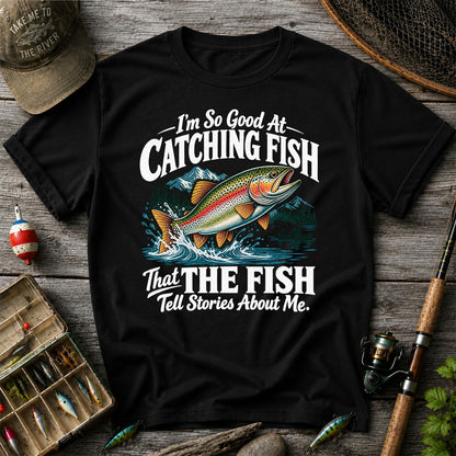 I'm So Good at Catching Fish That the Fish Tell Stories About Me Trout T-Shirt