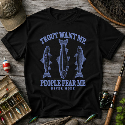 Trout Want Me People Fear Me River Mode Funny Fishing T-Shirt