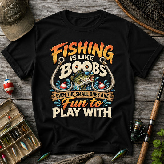 Fishing Is Like Boobs Even the Small Ones Are Fun to Play With Tee