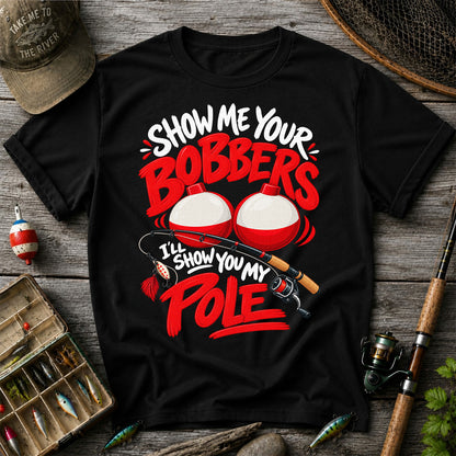 Show Me Your Bobbers I'll Show You My Pole Funny Fishing T-Shirt
