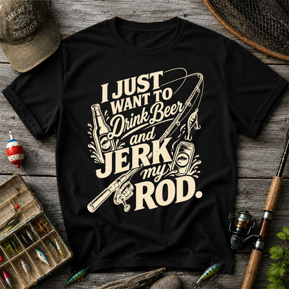 I Just Want to Drink Beer and Jerk My Rod Fishing T-Shirt
