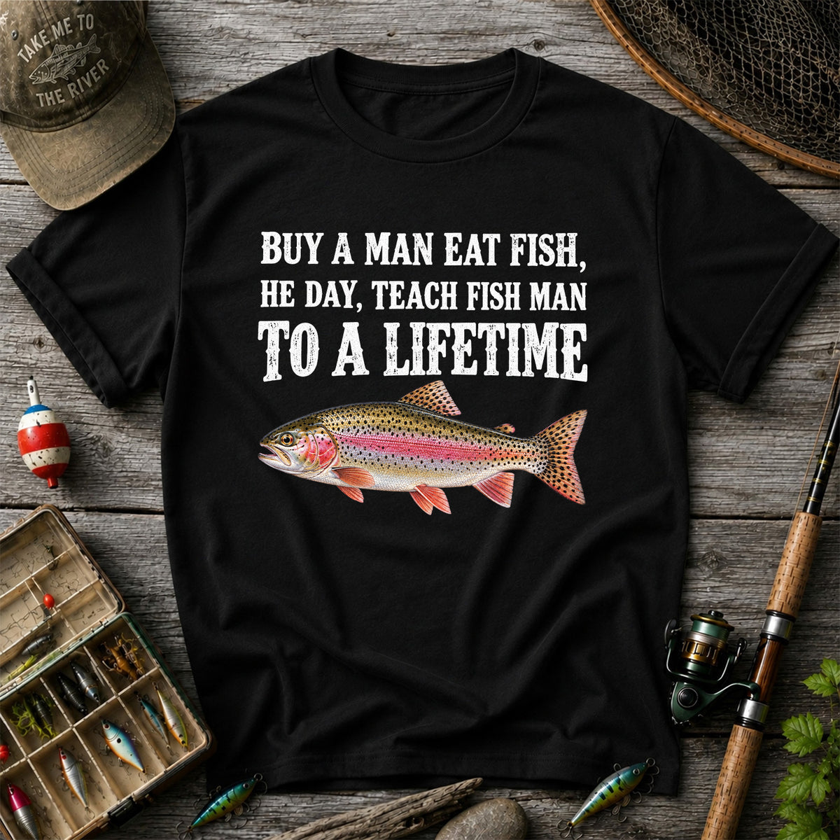 Buy a Man Eat Fish He Day Teach Fish Man to a Lifetime Rainbow Trout T-Shirt