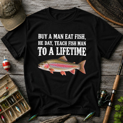 Buy a Man Eat Fish He Day Teach Fish Man to a Lifetime Rainbow Trout T-Shirt