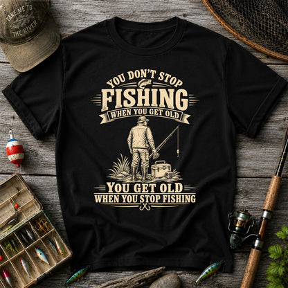 You Don't Stop Fishing When You Get Old Funny Angler T-Shirt