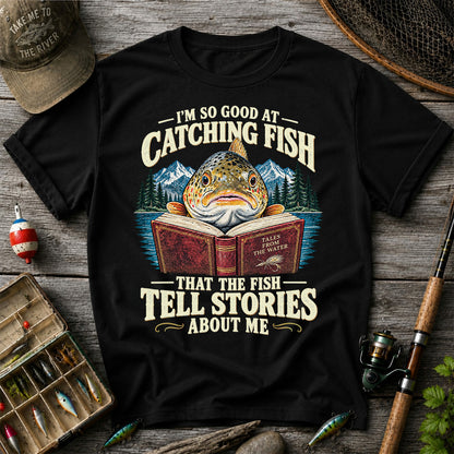 I'm So Good at Catching Fish That the Fish Tell Stories About Me Trout T-Shirt