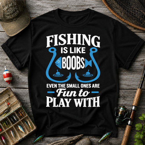 Fishing Is Like Boobs Even the Small Ones Are Fun to Play With T-Shirt