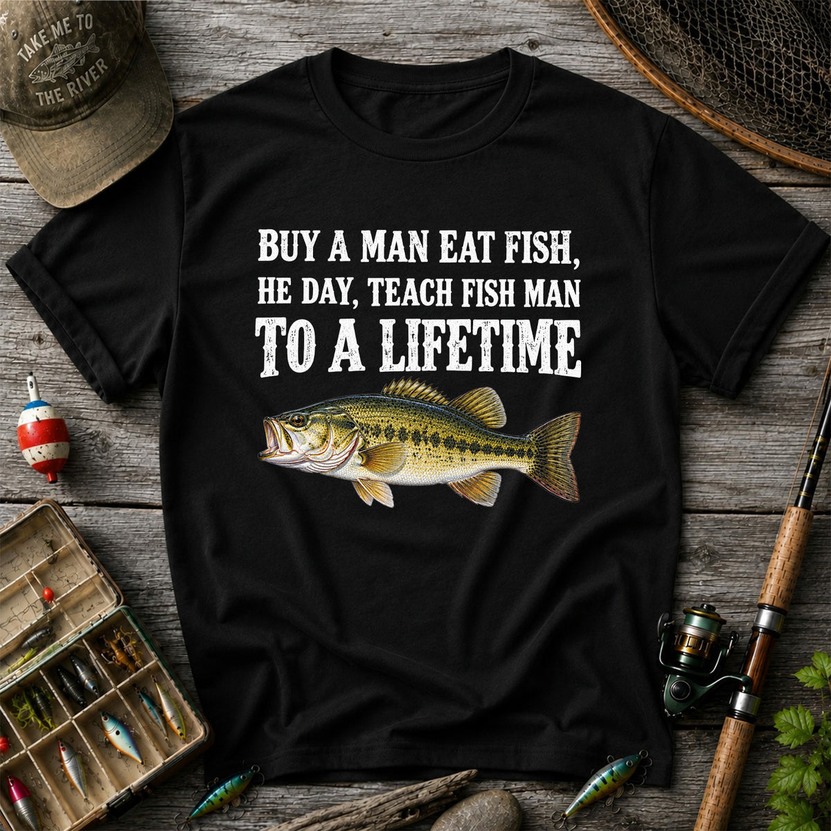 Buy a Man Eat Fish He Day Teach Fish Man to a Lifetime Bass T-Shirt