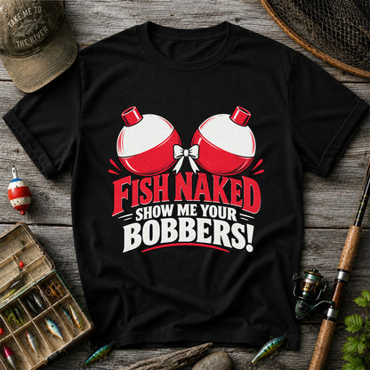 Fish Naked Show Me Your Bobbers Funny Fishing T-Shirt