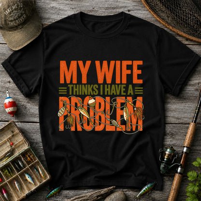 My Wife Thinks I Have a Fishing Problem T-Shirt