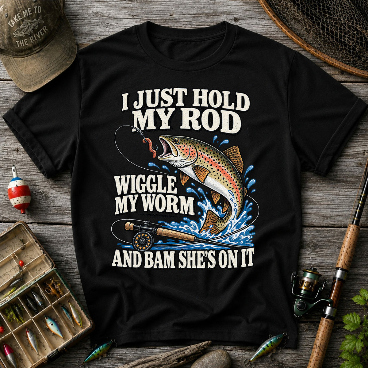 I Just Hold My Rod Wiggle My Worm and Bam She's on It Trout Fishing T-Shirt