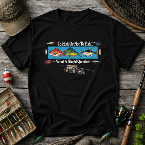 To Fish or Not to Fish... What a Stupid Question! Snapper Mahi Mahi Tuna Fishing T-Shirt