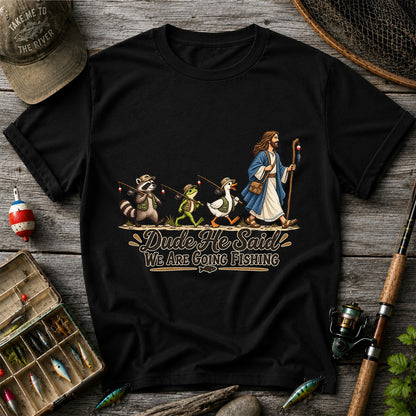 Dude He Said We Are Going Fishing Jesus and Woodland Animals T-Shirt