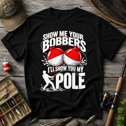 Show Me Your Bobbers I'll Show You My Pole Funny Fishing T-Shirt