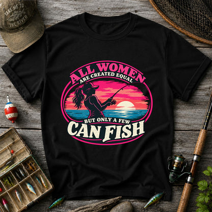 All Women Are Created Equal But Only a Few Can Fish Sunset Fishing T-Shirt