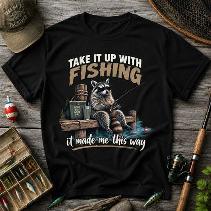 Take It Up With Fishing It Made Me This Way Raccoon T-Shirt