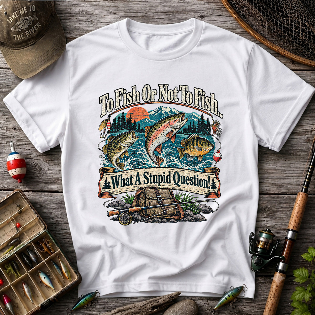 To Fish or Not to Fish What a Stupid Question Funny Trout Bass and Bluegill Fishing T-Shirt