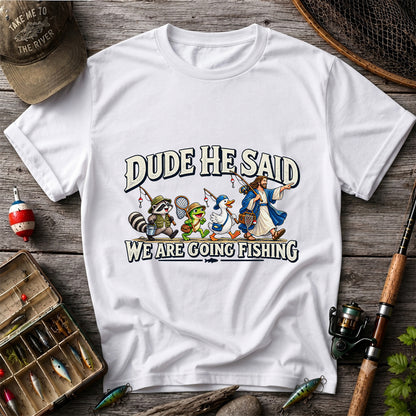 Dude He Said We Are Going Fishing Jesus and Animals T-Shirt