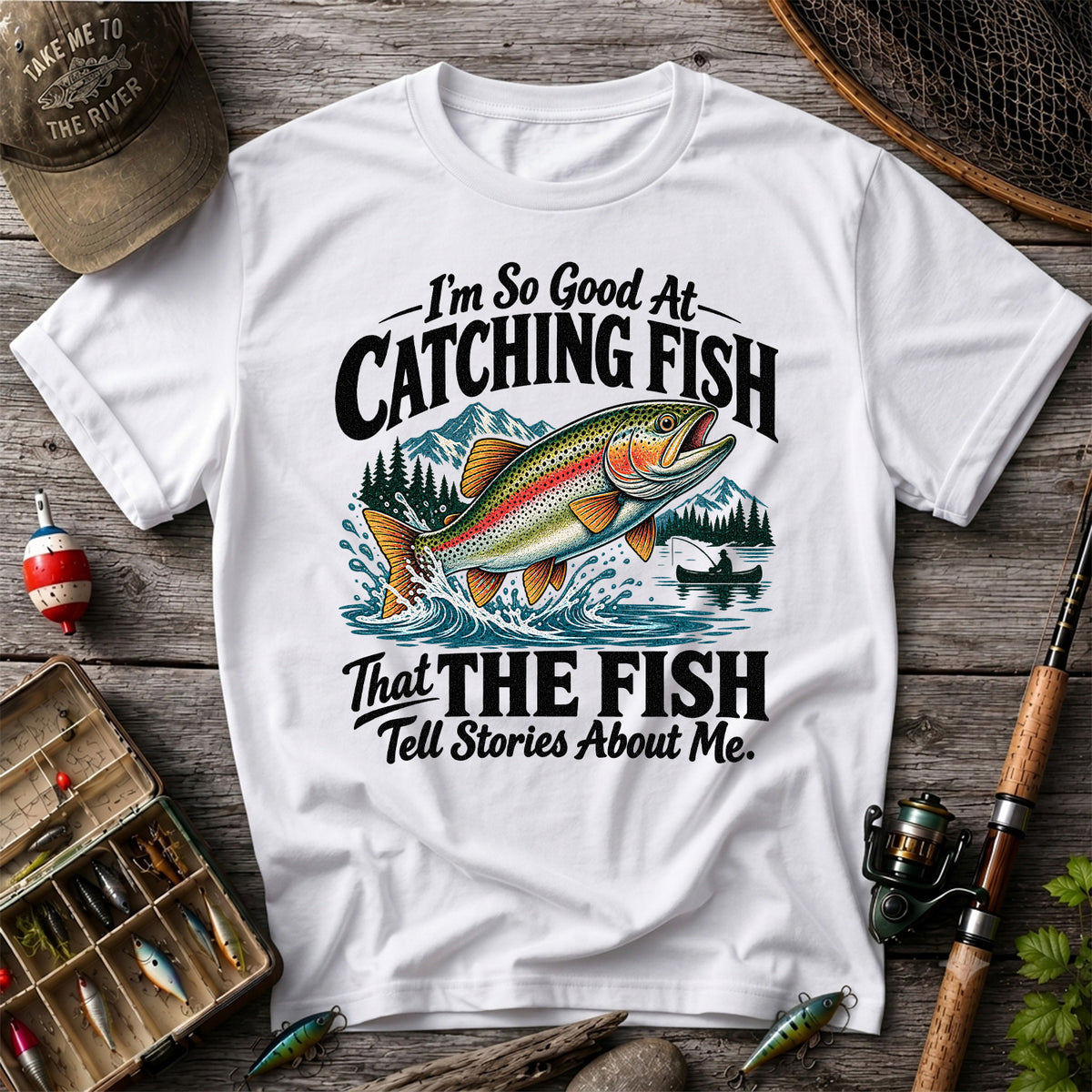I'm So Good at Catching Fish That the Fish Tell Stories About Me Trout T-Shirt