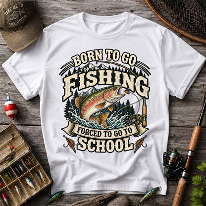 Born to Go Fishing Forced to Go to School Rainbow Trout Tee
