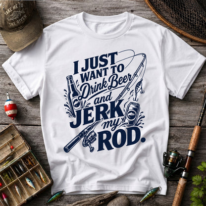 I Just Want to Drink Beer and Jerk My Rod Fishing T-Shirt