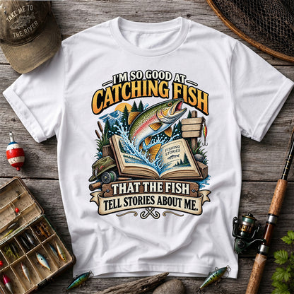I'm So Good at Catching Fish That the Fish Tell Stories About Me Trout T-Shirt