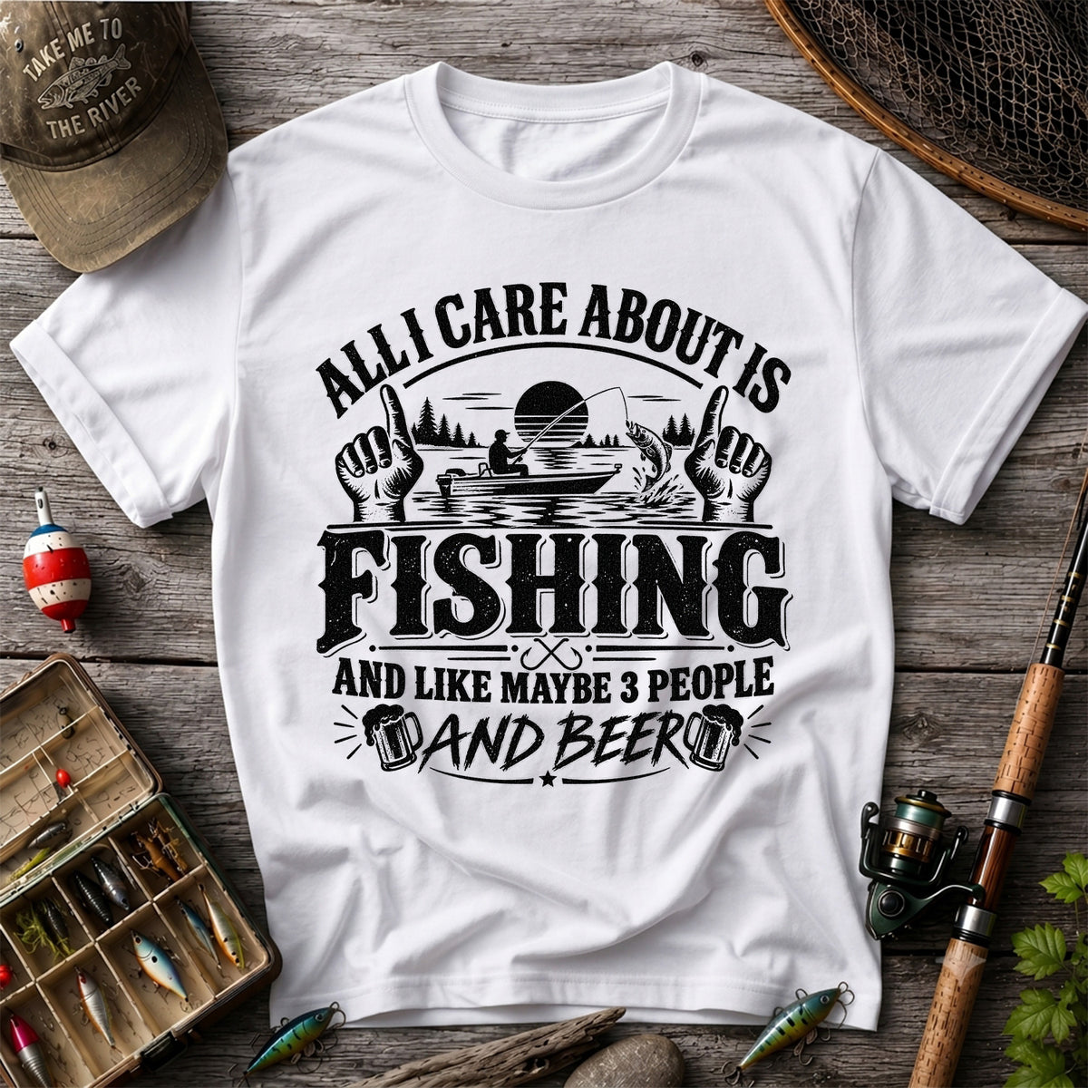 All I Care About Is Fishing and Like Maybe 3 People and Beer T-Shirt