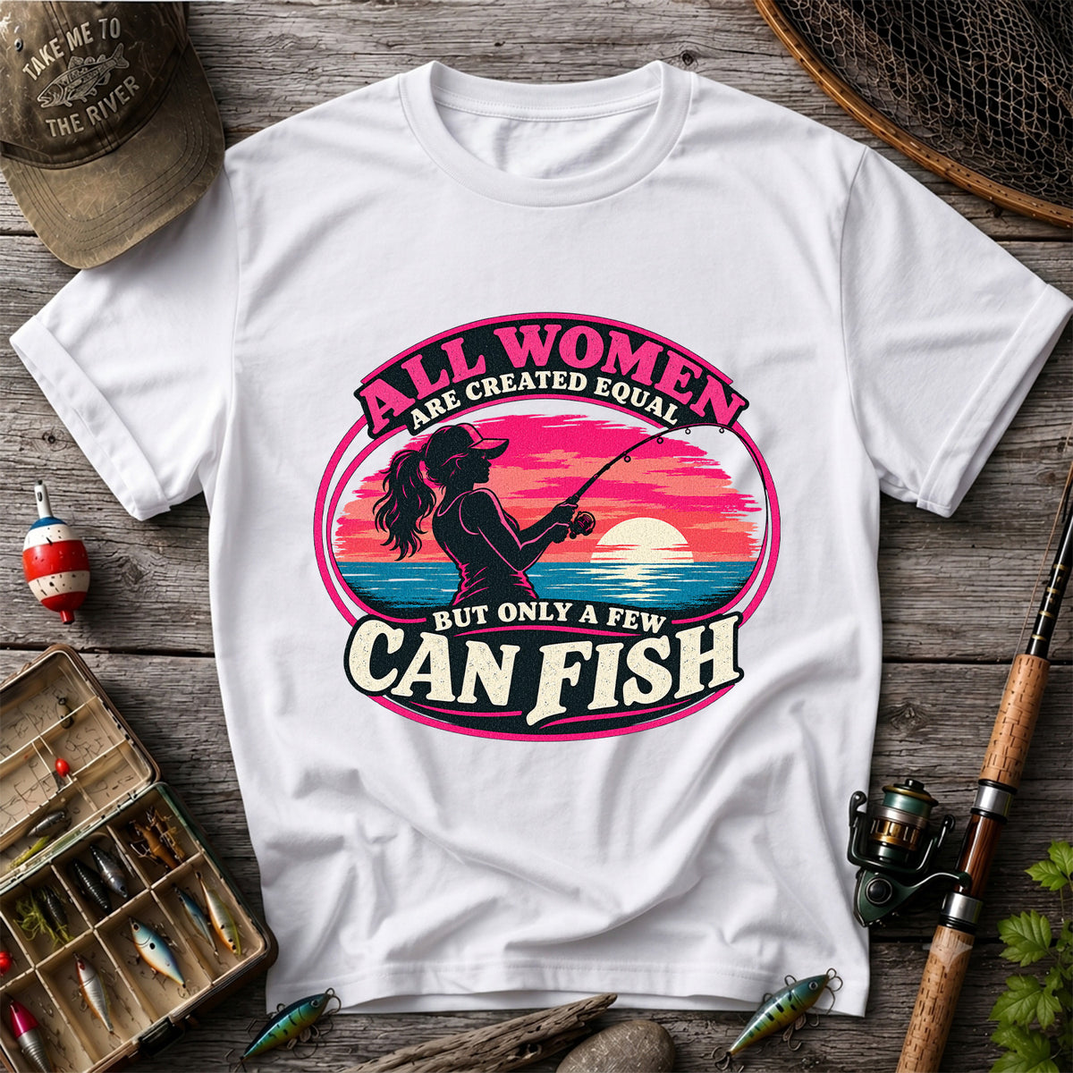 All Women Are Created Equal But Only a Few Can Fish Sunset Fishing T-Shirt