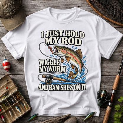 I Just Hold My Rod Wiggle My Worm and Bam She's on It Trout Fishing T-Shirt