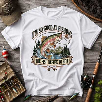 I'm So Good at Fishing The Fish Refuse to Bite Rainbow Trout T-Shirt
