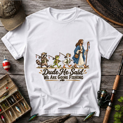 Dude He Said We Are Going Fishing Jesus and Woodland Animals T-Shirt