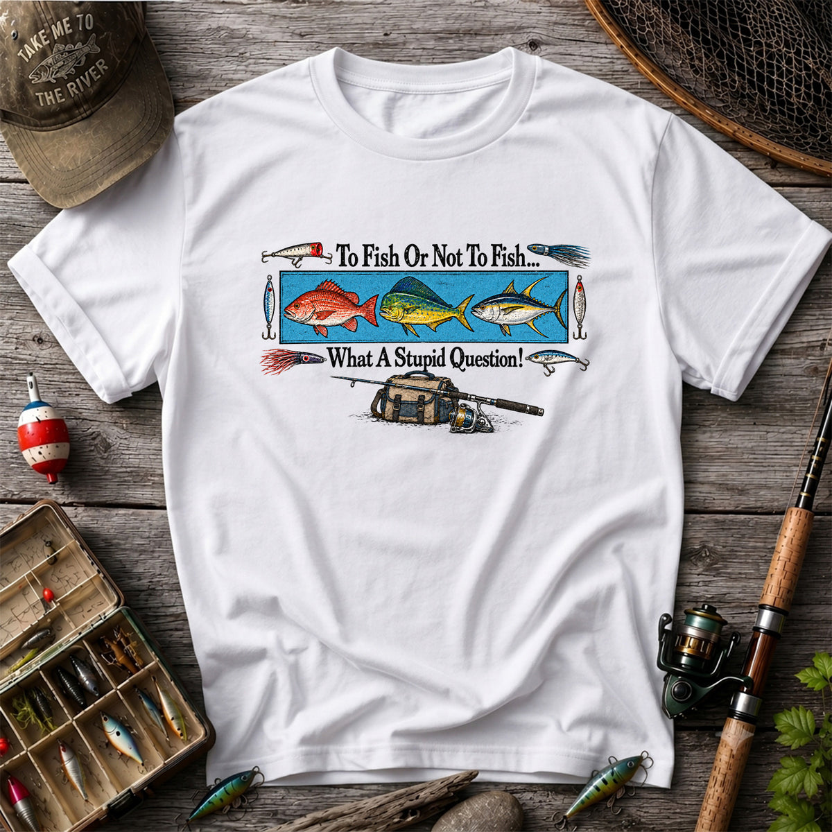 To Fish or Not to Fish... What a Stupid Question! Snapper Mahi Mahi Tuna Fishing T-Shirt