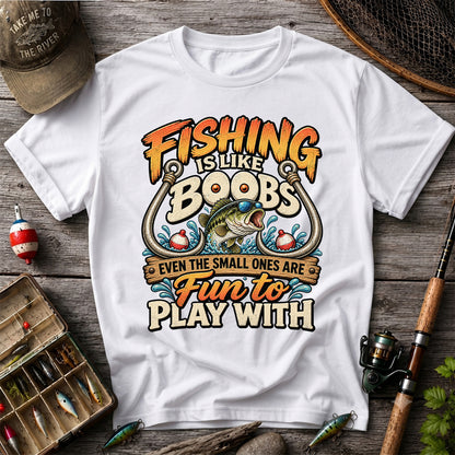 Fishing Is Like Boobs Even the Small Ones Are Fun to Play With Tee