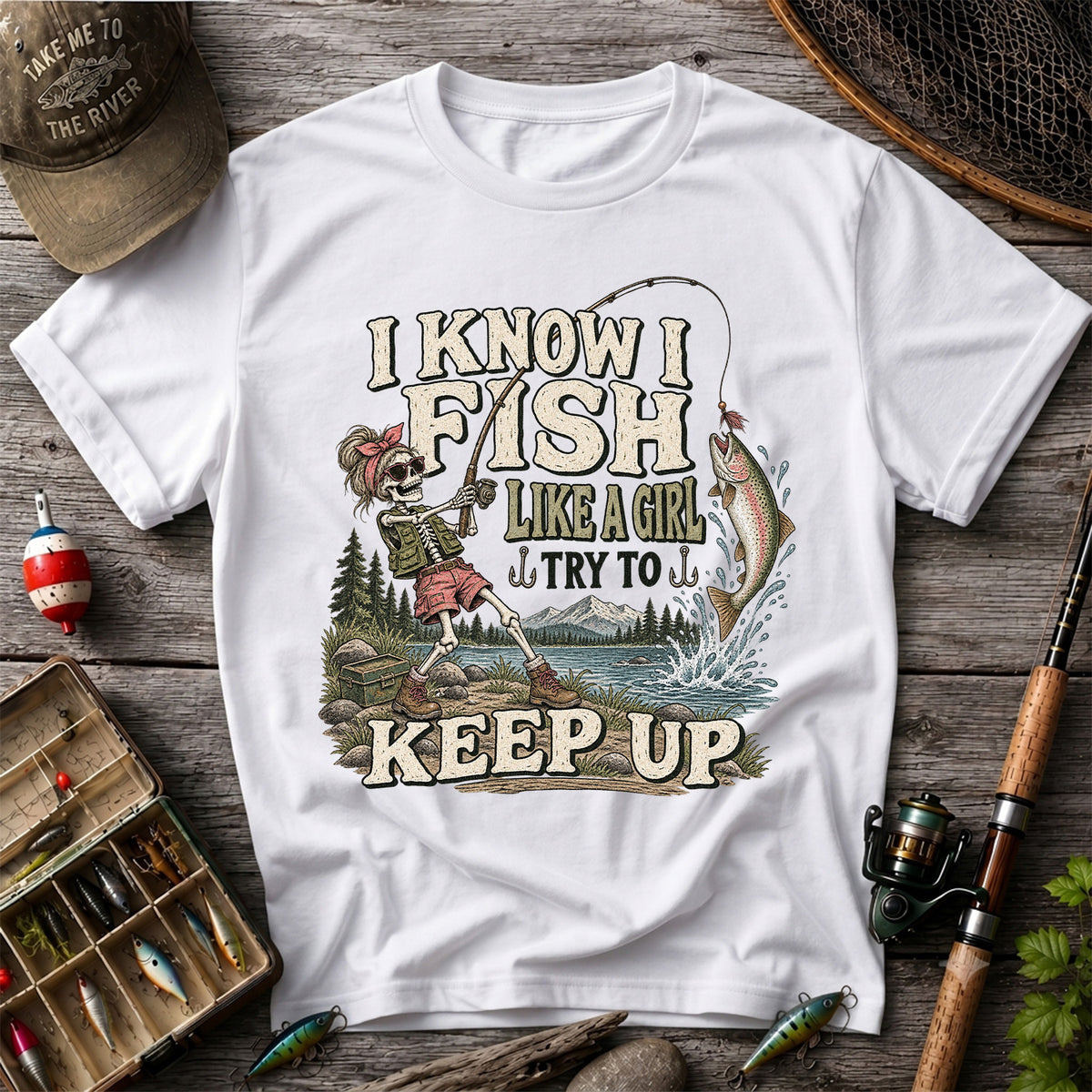 I Know I Fish Like a Girl Try to Keep Up Skeleton Trout Fishing T-Shirt