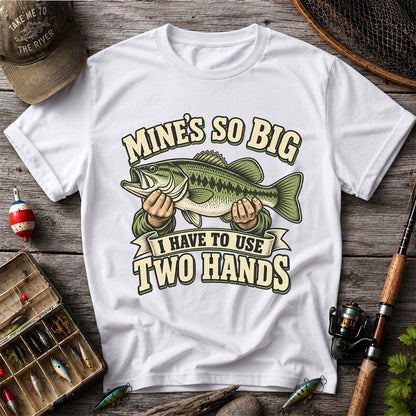 Mine’s So Big I Have to Use Two Hands Bass Fishing T-Shirt