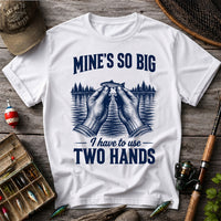 Mine's So Big I Have to Use Two Hands Funny Trout Fishing T-Shirt