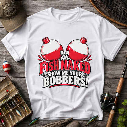 Fish Naked Show Me Your Bobbers Funny Fishing T-Shirt