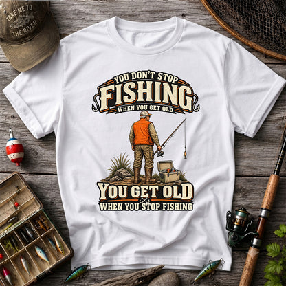 You Don't Stop Fishing When You Get Old Angler T-Shirt