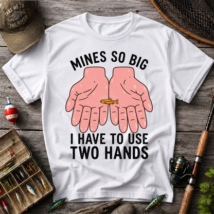 Mines So Big I Have to Use Two Hands Funny Trout Fishing T-Shirt