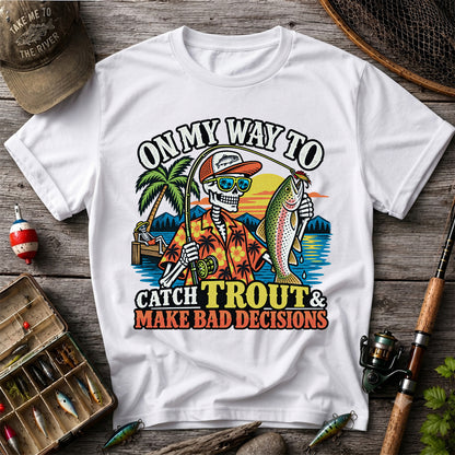 On My Way to Catch Trout & Make Bad Decisions Skeleton Fishing T-Shirt