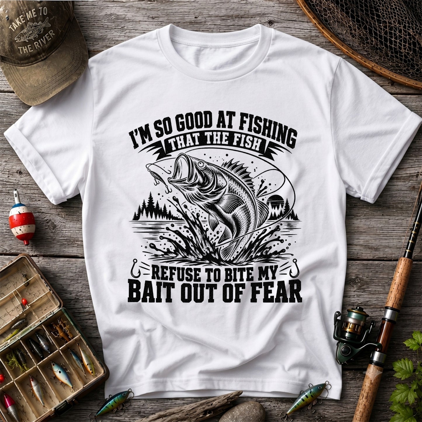 I'm So Good at Fishing the Fish Refuse to Bite My Bait Out of Fear Bass T-Shirt