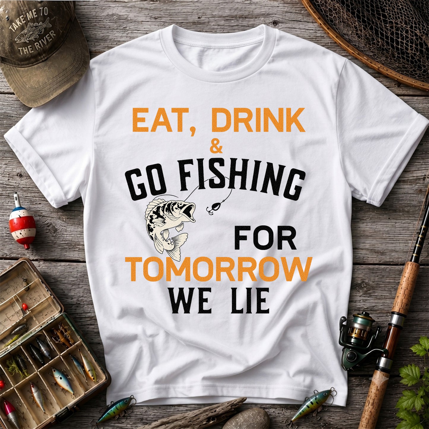 Eat Drink & Go Fishing For Tomorrow We Lie T Shirt