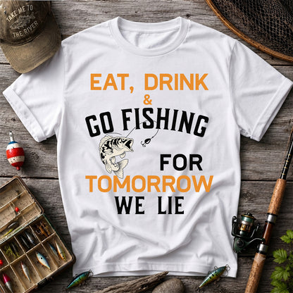 Eat Drink & Go Fishing For Tomorrow We Lie T Shirt