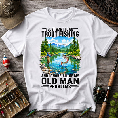 I Just Want to Go Trout Fishing and Ignore My Old Man Problems Funny T-Shirt