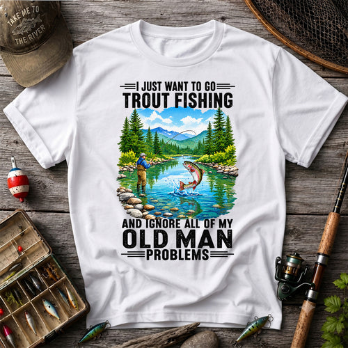 I Just Want to Go Trout Fishing and Ignore My Old Man Problems Funny T-Shirt