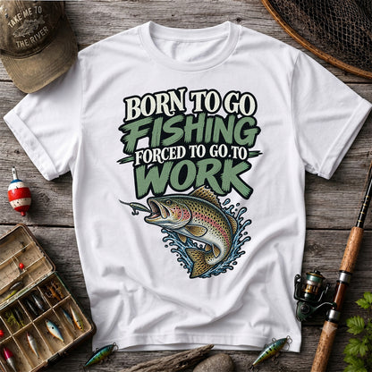 Born to Go Fishing Forced to Go to Work Rainbow Trout T-Shirt