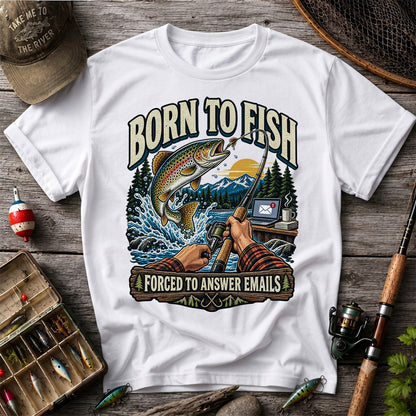 Born to Fish Forced to Answer Emails Rainbow Trout Fishing T-Shirt