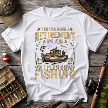 Yes I Do Have a Retirement Plan I Plan on Fishing Funny T-Shirt