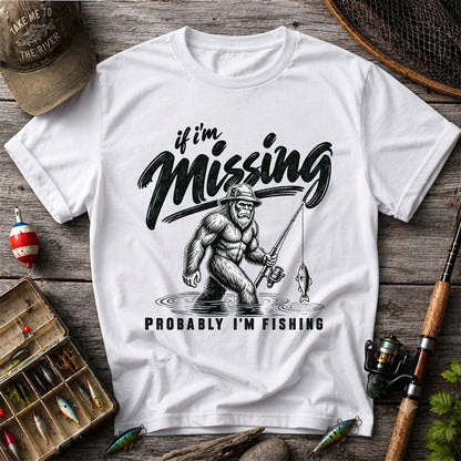 If I'm Missing Probably I'm Fishing Bigfoot Graphic T-Shirt