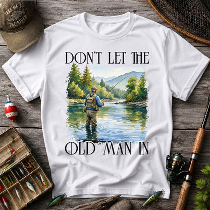 Fly Fishing T-Shirt Dont Let The Old Man In Fishing Gift for Dad