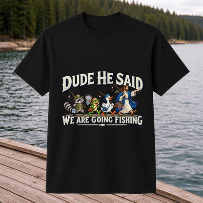 Dude He Said We Are Going Fishing Jesus and Animals T-Shirt